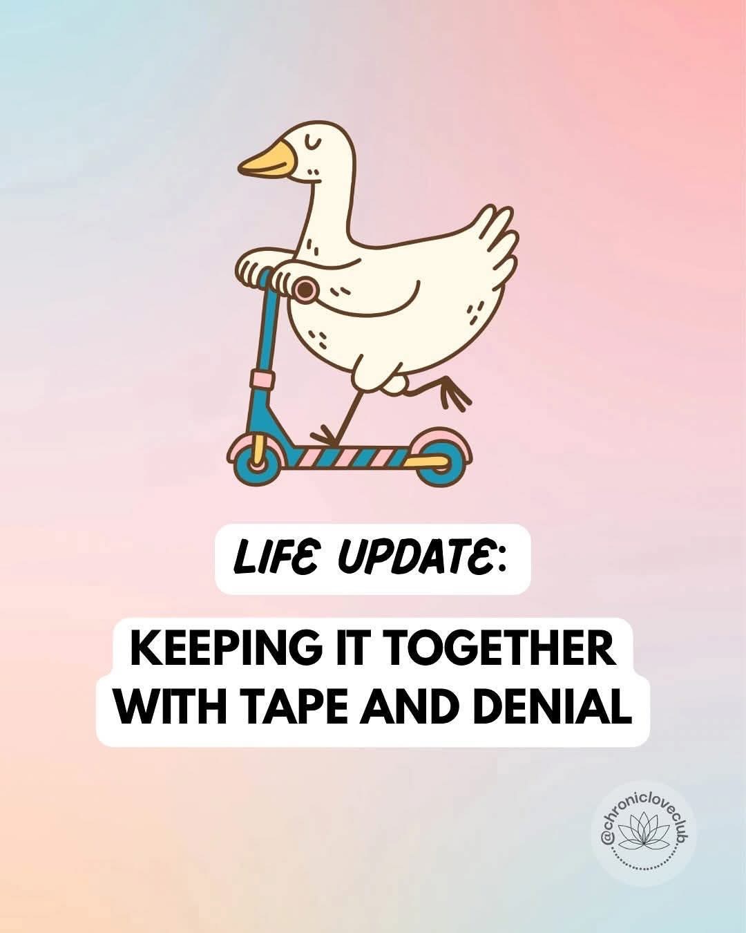 A goose riding a scooter with duct tape- it reads "keeping it together with tape and denial"